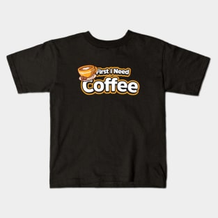 First I need coffee Kids T-Shirt